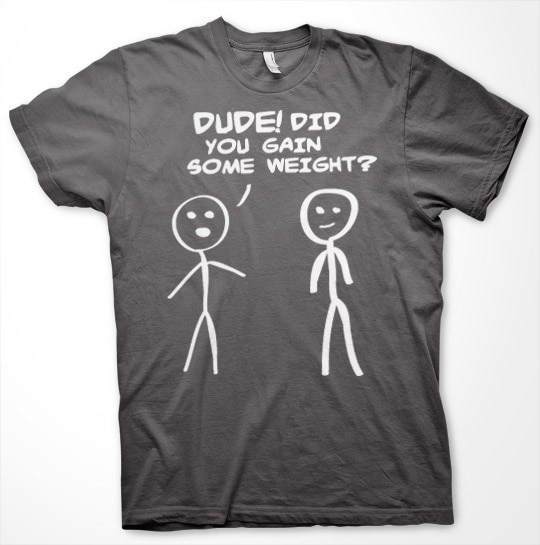 Dude! Did You Gain Som Weight? T-Shirt