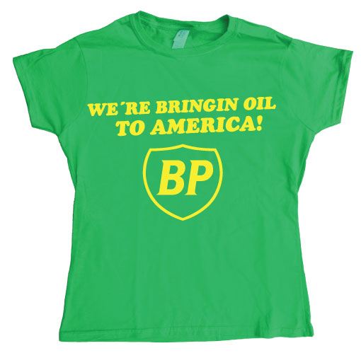BP - We´re Bringin Oil To America Girly T- shirt
