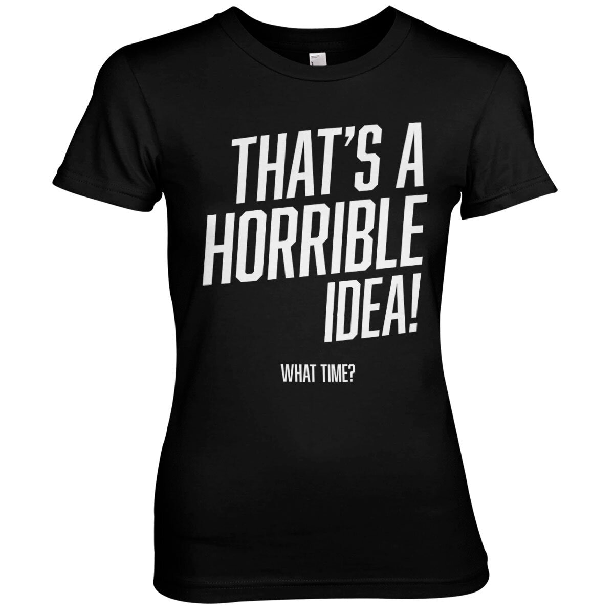 That's A Horrible Idea, What Time? Girly Tee